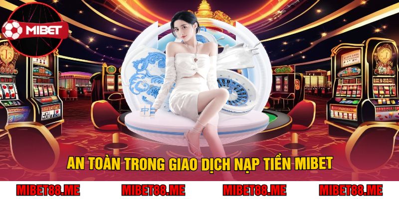 An Toàn Trong Giao Dịch Nạp Tiền Mibet