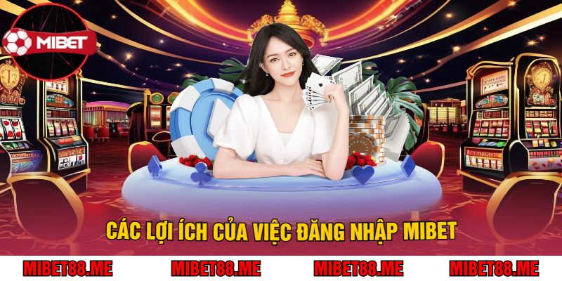 Các lợi ích của việc Đăng Nhập Mibet