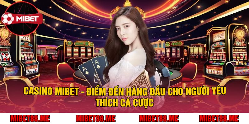 Casino Mibet - Điểm Đến Hàng Đầu Cho Người Yêu Thích Cá Cược