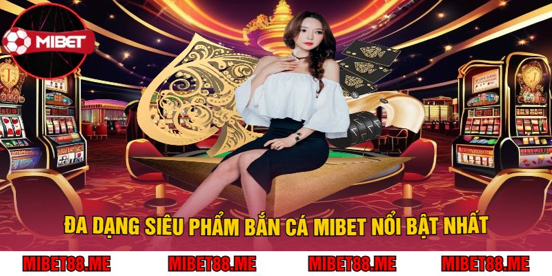 Đa Dạng Siêu Phẩm Bắn Cá Mibet Nổi Bật Nhất