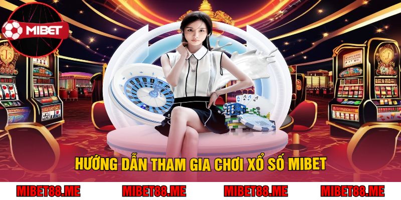 Hướng Dẫn Tham Gia Chơi Xổ Số Mibet