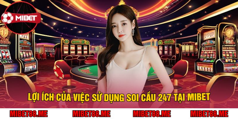 Lợi ích của việc sử dụng Soi Cầu 247 tại Mibet