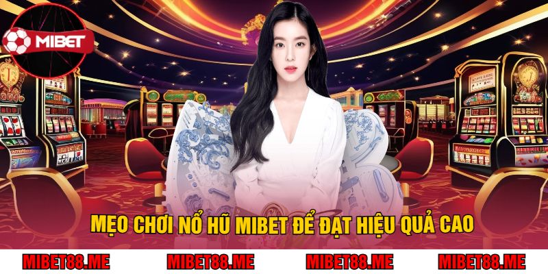 Mẹo Chơi Nổ Hũ Mibet Để Đạt Hiệu Quả Cao