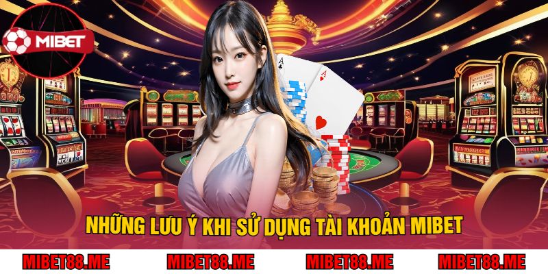 Những Lưu Ý Khi Sử Dụng Tài Khoản Mibet