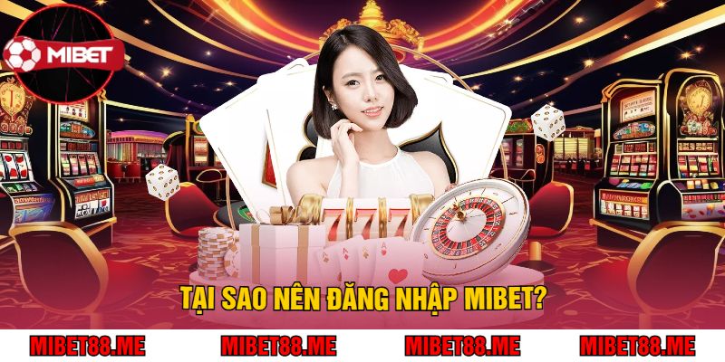 Tại sao nên đăng nhập Mibet?