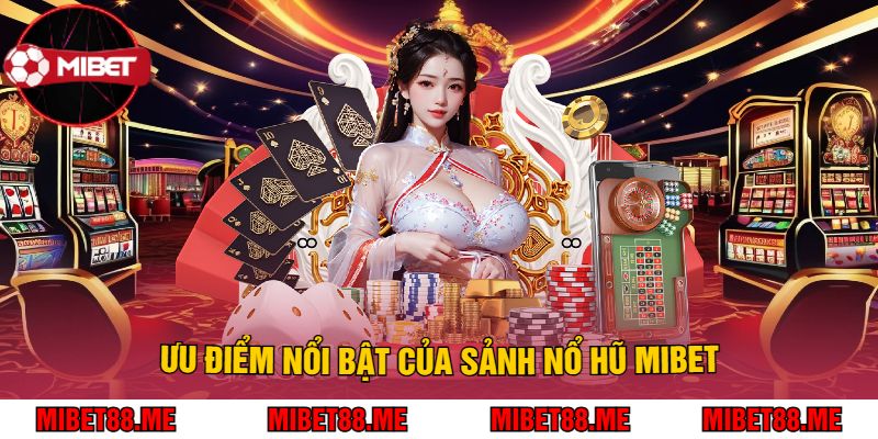 Ưu Điểm Nổi Bật Của Sảnh Nổ Hũ Mibet